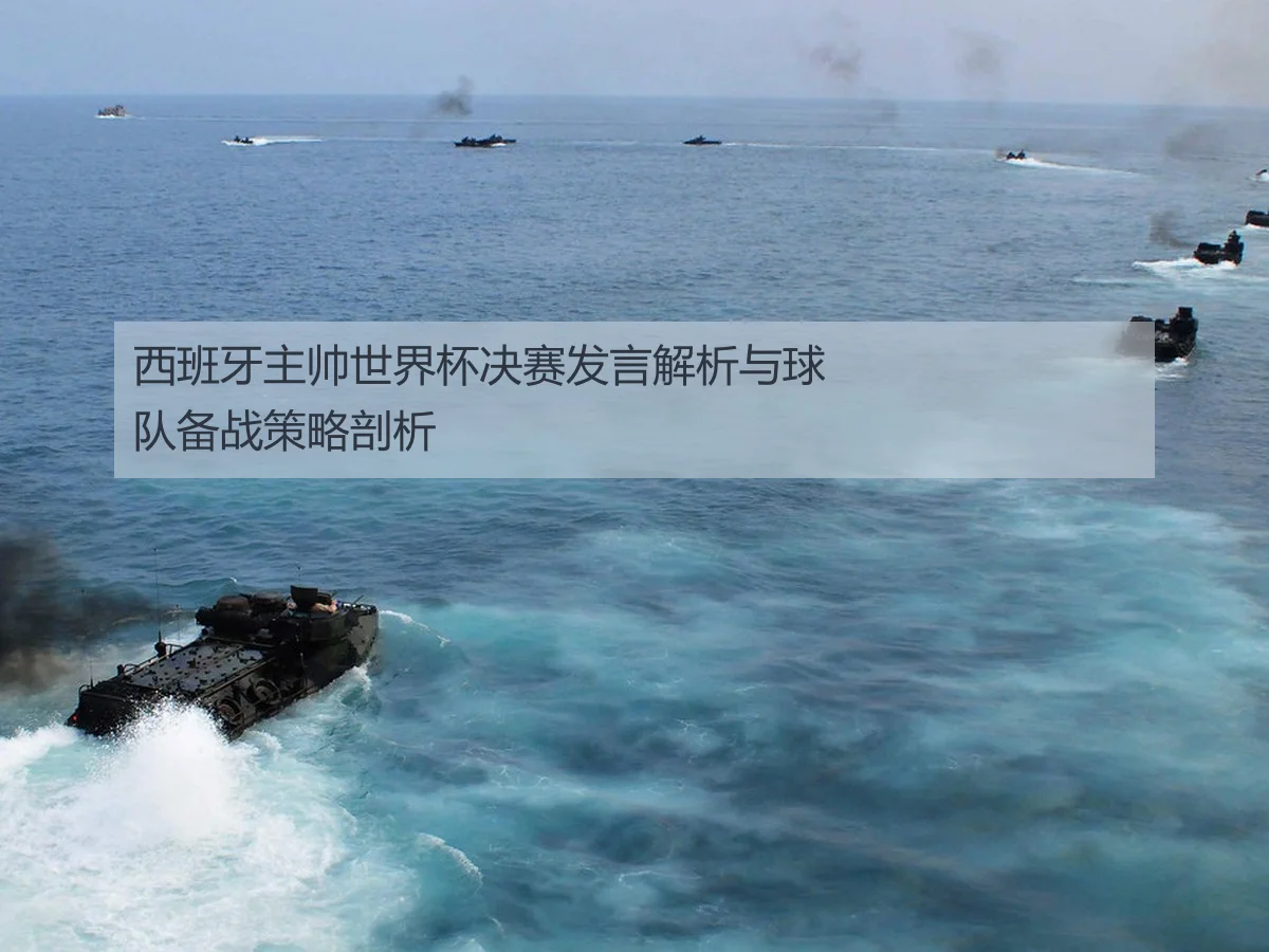 西班牙主帅世界杯决赛发言解析与球队备战策略剖析